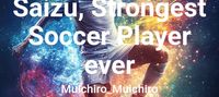 Saizu, Strongest Soccer Player ever